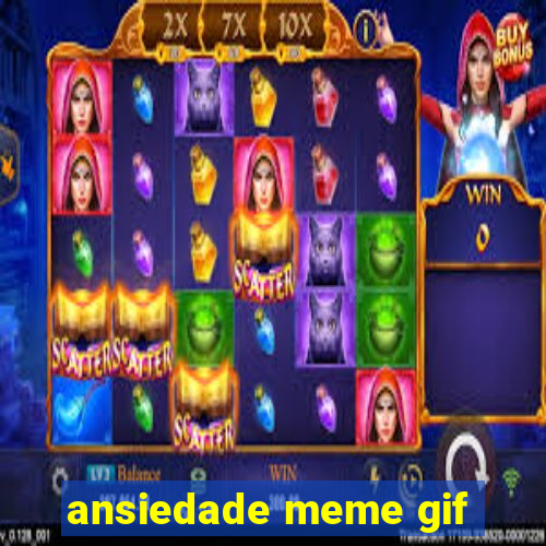 ansiedade meme gif